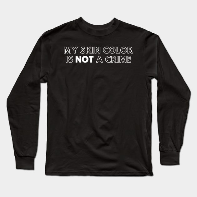 My Skin Color Is Not A Crime Long Sleeve T-Shirt by Just Kidding Co.